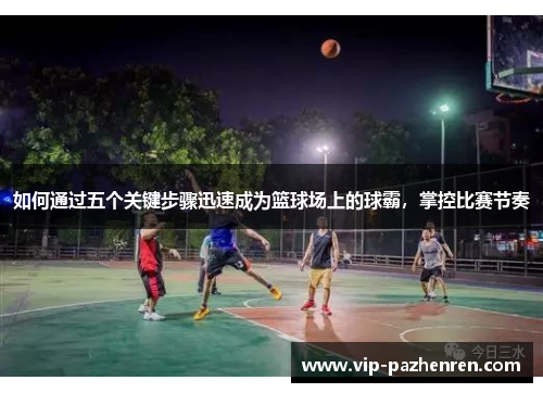 如何通过五个关键步骤迅速成为篮球场上的球霸，掌控比赛节奏