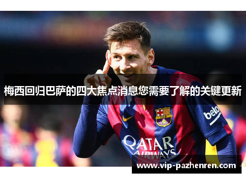 梅西回归巴萨的四大焦点消息您需要了解的关键更新