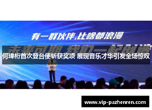 何瑋桁首次登台便斩获奖项 展现音乐才华引发全场惊叹