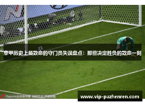 意甲历史上最致命的守门员失误盘点：那些决定胜负的致命一刻