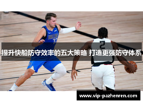 提升快船防守效率的五大策略 打造更强防守体系