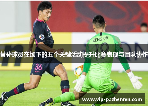 替补球员在场下的五个关键活动提升比赛表现与团队协作
