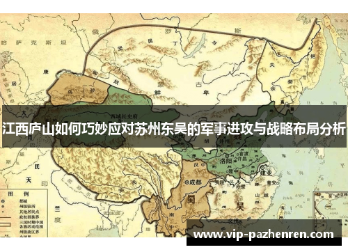 江西庐山如何巧妙应对苏州东吴的军事进攻与战略布局分析