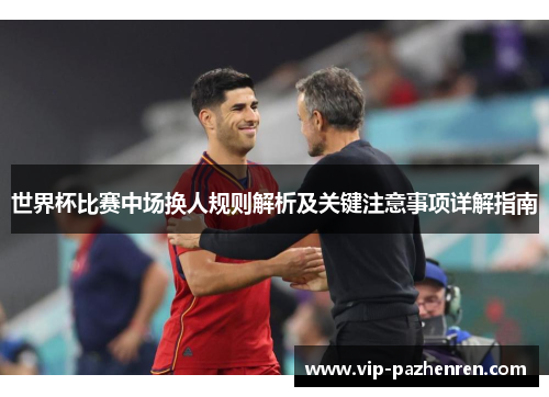 世界杯比赛中场换人规则解析及关键注意事项详解指南