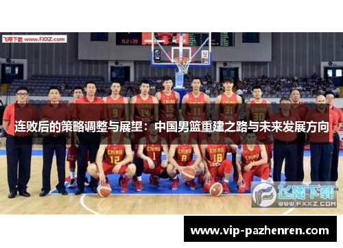 连败后的策略调整与展望：中国男篮重建之路与未来发展方向