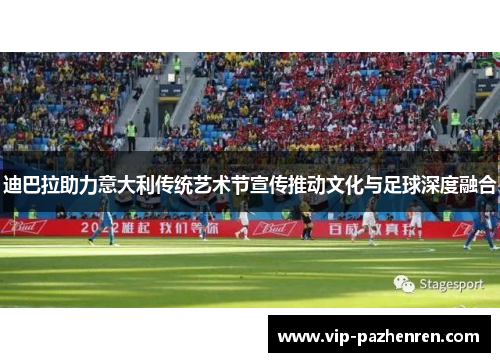 迪巴拉助力意大利传统艺术节宣传推动文化与足球深度融合