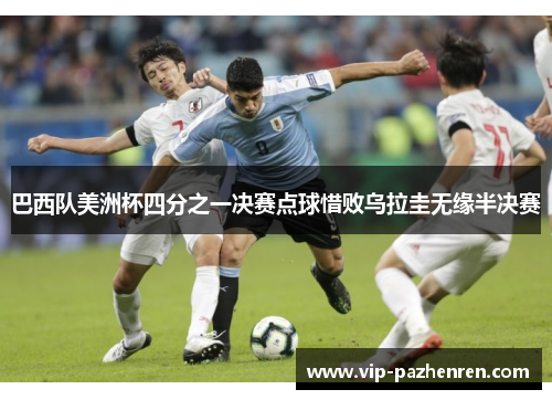 巴西队美洲杯四分之一决赛点球惜败乌拉圭无缘半决赛