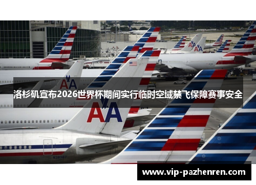 洛杉矶宣布2026世界杯期间实行临时空域禁飞保障赛事安全